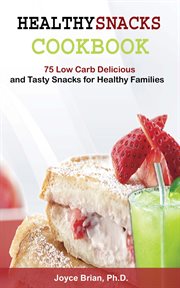 Healthy snacks coookbook. 75 Low Carb Delicious and Tasty Snacks for Healthy Families cover image