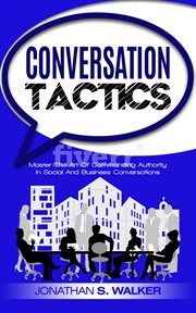 Conversation tactics. Master The Art Of Commanding Authority In Social And Business Conversations cover image