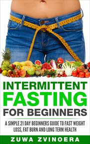 Intermittent fasting for beginners. A Simple 21-Day Beginners Guide to Fast Weight Loss, Fat Burn and Long Term Health cover image