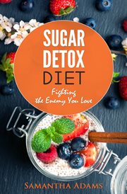 Sugar detox diet : ultimate 30-day meal plan to restore your health with delicious sugar free recipes cover image