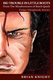 Big trouble in little boots. Tulpa Chapbook Series - From the Misadventures of Butch Quick cover image