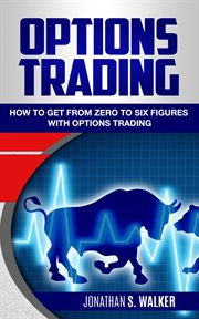 Options trading. How To Get From Zero To Six Figures With Options Trading Strategies & Options Trading For Beginners cover image