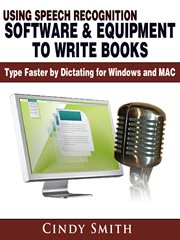 Using speech recognition software & equipment to write books: type faster by dictating for window cover image