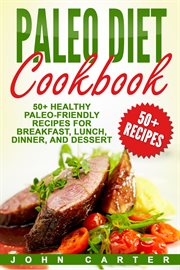 Paleo diet cookbook. 50+ Healthy Paleo-Friendly Recipes for Breakfast, Lunch, Dinner, and Dessert cover image