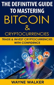 The definitive guide to mastering bitcoin & cryptocurrencies. Trade And Invest Cryptocurrencies With Confidence cover image