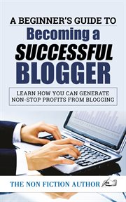A beginner's guide to becoming a successful blogger. Learn how you can Generate Non-Stop Profits from Blogging cover image