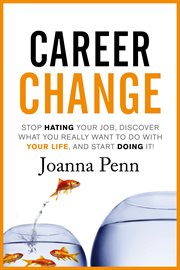 Career change. Stop hating your job, discover what you really want to do with your life, and start doing it! cover image