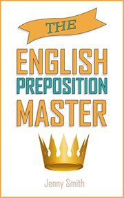 The english preposition master. 460 Preposition Uses to SUPER-POWER Your English Skills cover image