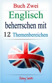 Englisch beherrschen mit 12 themenbereichen: buch zwei. Über 200 Wörter und Phrasen auf mittlerem Niveau erklärt cover image