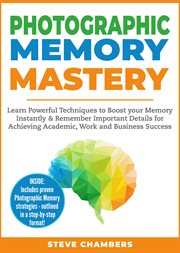 Photographic memory mastery. Learn Powerful Techniques to Boost your Memory Instantly & Remember Important Details for Achieving cover image