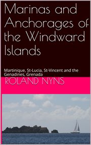 Marinas and anchorages of the windward islands. Martinique, St-Lucia, St-Vincent and the Genadines, Grenada cover image