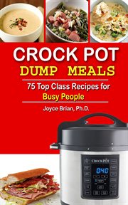 Crock pot dump recipes. 75 Top Class Recipes for Busy People cover image