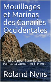 Mouillages et marinas des îles canaries occidentales. Un guide pour les îles de Tenerife, La Palma, La Gomera et El Hierro cover image