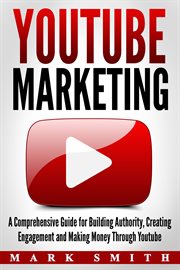 Youtube marketing. A Comprehensive Guide for Building Authority, Creating Engagement and Making Money Through Youtube cover image