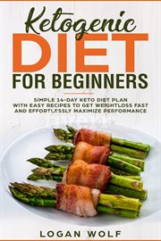 Ketogenic diet for beginners. Simple 14-Day Keto Diet Plan With Easy Recipes To Get Weightloss Fast & Effortlessly Maximize Perfor cover image