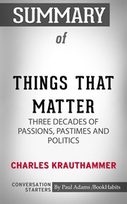Summary of things that matter : three decades of passions, pastimes, and politics by Charles Krauthammer cover image