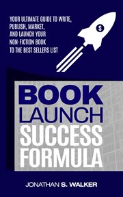 Book launch success formula : your ultimate guide to write, publish, market and launch your non-fiction book to the best sellers list cover image