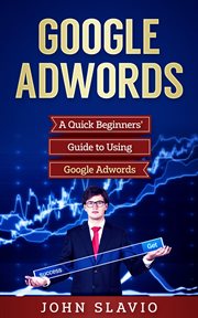 Google AdWords : a quick beginners' guide to using Google Adwords cover image