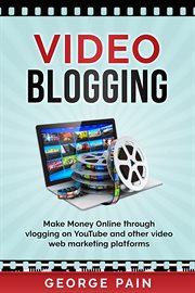Video blogging. Make Money Online through vlogging on YouTube and other video web marketing platforms cover image