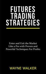 Futures trading strategies. Enter and Exit the Market Like a Pro with Proven and Powerful Techniques For Profits cover image