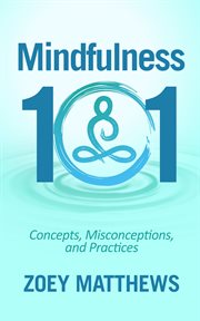 Mindfulness 101. Concepts, Misconceptions & Practices cover image