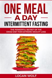 One meal a day intermittent fasting. The Powerful Secret of the OMAD Diet for Extreme Weight Loss cover image