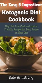 The easy 5- ingredient ketogenic diet cookbook.. High fat, Low Carb and Pocket Friendly Recipes for Busy People on Keto Diet cover image