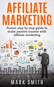Affiliate marketing. Proven Step By Step Guide To Make Passive Income With Affiliate Marketing cover image