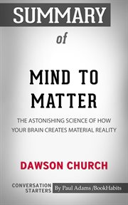 Summary of mind to matter: the astonishing science of how your brain creates material reality cover image