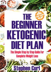 The beginner ketogenic diet plan. The Simple Step by Step Guide for Complete Weight Loss cover image