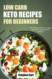 Low carb keto recipes for beginners. he simple guide to losing fat and transiting into ketosis cover image