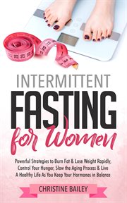 Intermittent fasting for women. Powerful Strategies To Burn Fat & Lose Weight Rapidly, Control Hunger, Slow The Aging Process, & Liv cover image