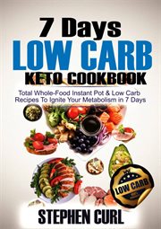 7 days low carb keto cookbook. Total Whole-Food Instant Pot & Low-carb Recipes to Ignite Your Metabolism in 7 Days cover image