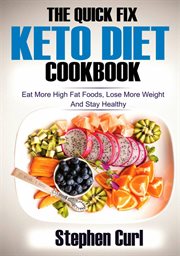The quick fix keto diet cookbook. Eat More High Fat Foods, Lose More Weight & Stay Healthy cover image