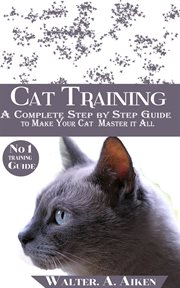 Cat training. A Complete Step By step Guide to Make Your Cat Master It All cover image