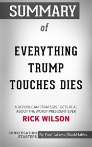 Summary of everything trump touches dies: a republican strategist gets real about the worst presiden cover image
