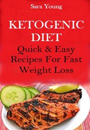 Ketogenic diet. Quick And Easy Recipes For Fast Weight Loss cover image