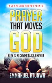 Prayer that moves god. Keys To Receive Quick Answer cover image