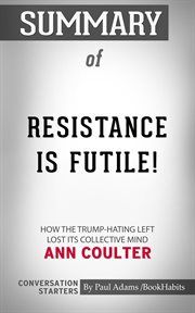 Summary of resistance is futile!: how the trump-hating left lost its collective mind cover image