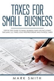 Taxes for small business. Step by Step Guide to Small Business Taxes Tips Including Tax Laws, LLC Taxes, Sole Proprietorship & cover image