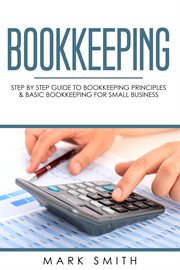 Bookkeeping. Step by Step Guide to Bookkeeping Principles & Basic Bookkeeping for Small Business cover image