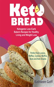 Keto bread : ketogenic low-carb bakers recipes for healthy living and weight loss : perfect keto loaves, waffles, cookies, muffins, buns and keto snacks) cover image