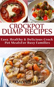 Crock pot dump recipes. Easy, Healthy & Delicious Crockpot Meals For Busy Families cover image
