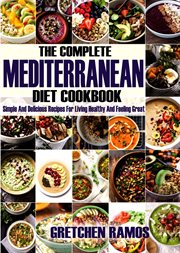 The complete mediterranean diet cookbook. Simple and Delicious Recipes For Living Healthy and Feeling Great cover image