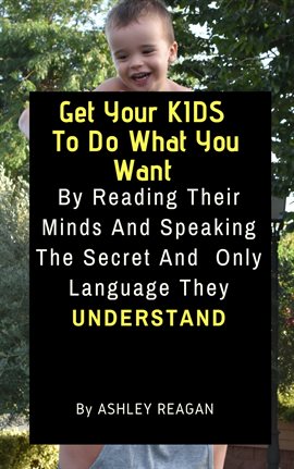 Cover image for Get Your Kids To Do What You Want