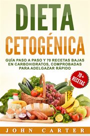 Dieta cetogénica. Guía Paso a Paso y 70 Recetas Bajas en Carbohidratos, Comprobadas para Adelgazar Rápido cover image