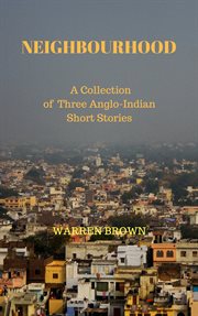 Neighbourhood. A Collection of Three Anglo-Indian Short Stories cover image