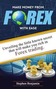 Make money from forex with ease. Unveiling The Little Known Secret That Will Make You Rich In Forex Trading cover image