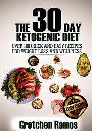 The 30 day ketogenic diet. Over 100 quick and easy recipes to weight loss and wellness cover image