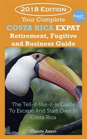 Your costa rica expat retirement and escape guide. The Tell-It-Like-It-Is Guide To Relocate Escape & Start Over in Costa Rica cover image